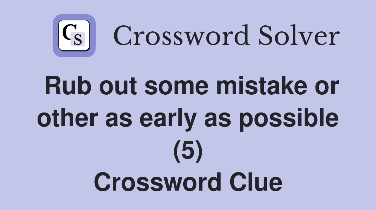 Rub out some mistake or other as early as possible (5) Crossword Clue
